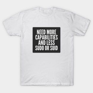 Cybersecurity Need More Capabilities and Less Sudo or SUID Black Background T-Shirt